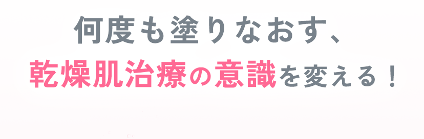 何度も塗りなおす、乾燥肌治療の意識を変える！